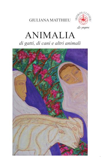 Animalia. Di gatti, di cani e altri animali - Giuliana Matthieu - Libro Ibiskos Ulivieri 2025, Le zagare | Libraccio.it