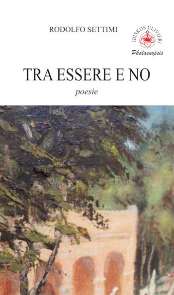 Tra essere e no - Rodolfo Settimi - Libro Ibiskos Ulivieri 2025, Phalaenopsis | Libraccio.it