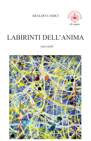 Labirinti dell'anima - Araldo Camici - Libro Ibiskos Ulivieri 2025, Le zagare | Libraccio.it