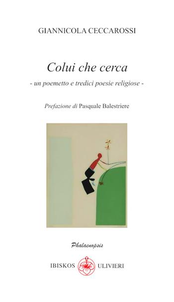 Colui che cerca. Un poemetto e tredici poesie religiose - Giannicola Ceccarossi - Libro Ibiskos Ulivieri 2025, Phalaenopsis | Libraccio.it