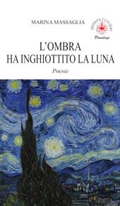 L'ombra ha inghiottito la luna. Poesie. Ediz. illustrata