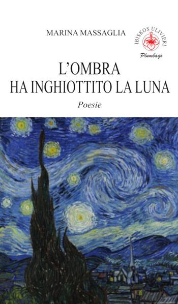 L'ombra ha inghiottito la luna. Poesie. Ediz. illustrata - Marina Massaglia - Libro Ibiskos Ulivieri 2025, Plumbago | Libraccio.it