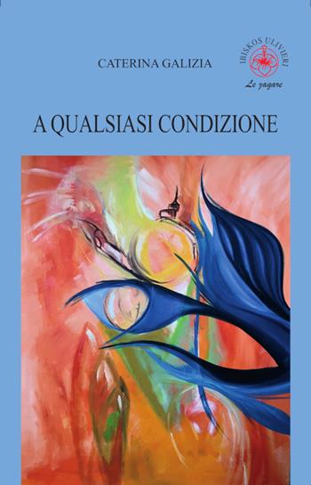 A qualsiasi condizione - Caterina Galizia - Libro Ibiskos Ulivieri 2026, Le zagare | Libraccio.it