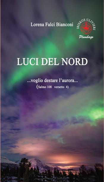 Luci del Nord....Voglio destare l'aurora... (Salmo 108 versetto 4) - Lorena Falci Bianconi - Libro Ibiskos Ulivieri 2025, Plumbago | Libraccio.it