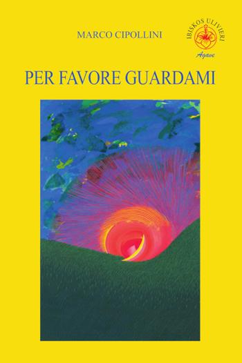 Per favore guardami - Marco Cipollini - Libro Ibiskos Ulivieri 2026, Agave | Libraccio.it