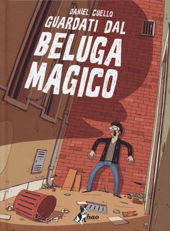 Guardati dal beluga magico - Daniel Cuello - Libro Bao Publishing 2018 | Libraccio.it