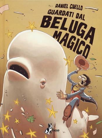 Guardati dal beluga magico. Ediz. variant - Daniel Cuello - Libro Bao Publishing 2018 | Libraccio.it