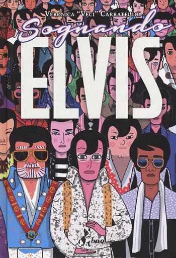 Sognando Elvis - Veronica «Veci» Carratello - Libro Bao Publishing 2018 | Libraccio.it