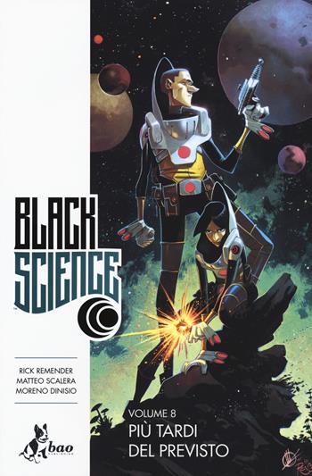 Black science. Vol. 8: Più tardi del previsto - Rick Remender, Matteo Scalera, Moreno Dinisio - Libro Bao Publishing 2019 | Libraccio.it