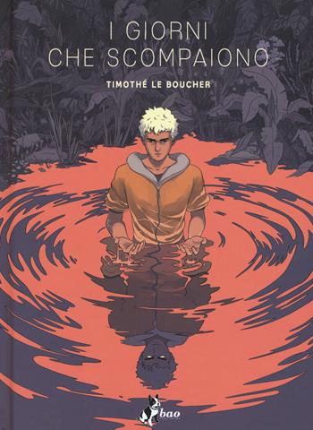 I giorni che scompaiono - Timothé Le Boucher - Libro Bao Publishing 2019 | Libraccio.it
