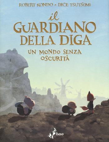 Il guardiano della diga. Vol. 2: Un mondo senza oscurità - Robert Kondo, Dice Tsutsumi - Libro Bao Publishing 2019 | Libraccio.it