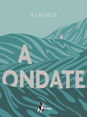 A ondate - A. J. Dungo - Libro Bao Publishing 2020 | Libraccio.it