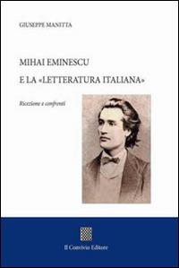 Mihai Eminescu e la «Letteratura italiana». Ricezione e confronti - Giuseppe Manitta - Libro Il Convivio 2017 | Libraccio.it