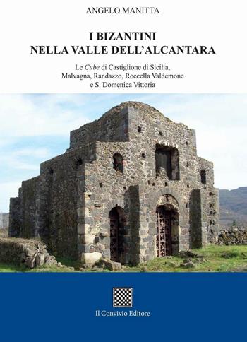 I bizantini nella Valle dell'Alcantara. Le Cube di Castiglione di Sicilia, Malvagna, Randazzo, Roccella Valdemone e S. Domenica Vittoria - Angelo Manitta - Libro Il Convivio 2017 | Libraccio.it