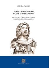 Alessandro Magno oltre l'Hellenikòn. Ideologie e strategie politiche delle conquiste macedoni