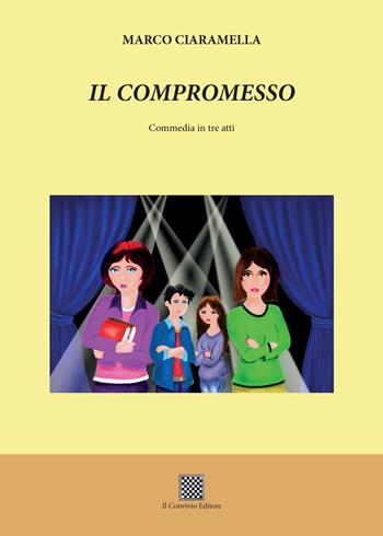 Il compromesso. Commedia in tre atti - Marco Ciaramella - Libro Il Convivio 2017 | Libraccio.it
