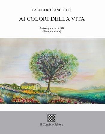 Ai colori della vita. Antologica anni '90. Vol. 2 - Calogero Cangelosi - Libro Il Convivio 2017 | Libraccio.it