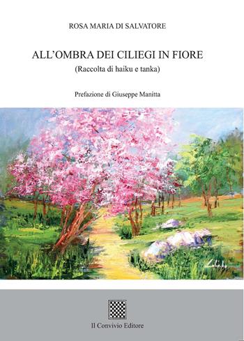 All'ombra dei ciliegi in fiore (Raccolta di haiku e tanka) - Rosa Maria Di Salvatore - Libro Il Convivio 2017 | Libraccio.it