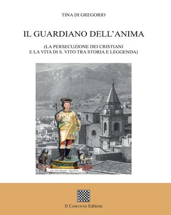 Il guardiano dell'anima. (La persecuzione dei cristiani e la vita di s. Vito tra storia e leggenda) - Tina Di Gregorio - Libro Il Convivio 2017 | Libraccio.it