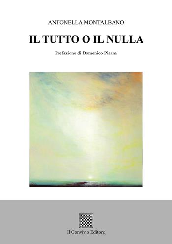Il tutto o il nulla - Antonella Montalbano - Libro Il Convivio 2017 | Libraccio.it