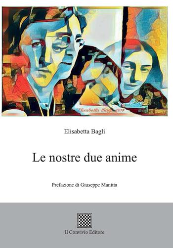 Le nostre due anime - Elisabetta Bagli - Libro Il Convivio 2017 | Libraccio.it
