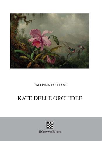 Kate delle orchidee - Caterina Tagliani - Libro Il Convivio 2017 | Libraccio.it