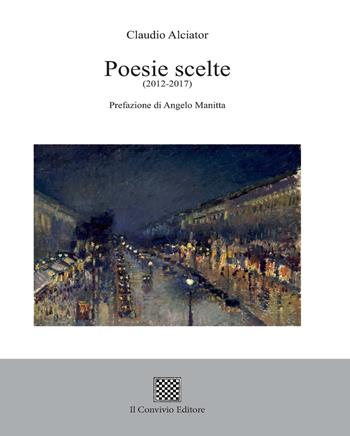 Poesie scelte (2012-2017) - Claudio Alciator - Libro Il Convivio 2018 | Libraccio.it