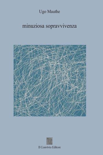 Minuziosa sopravvivenza - Ugo Mauthe - Libro Il Convivio 2018 | Libraccio.it