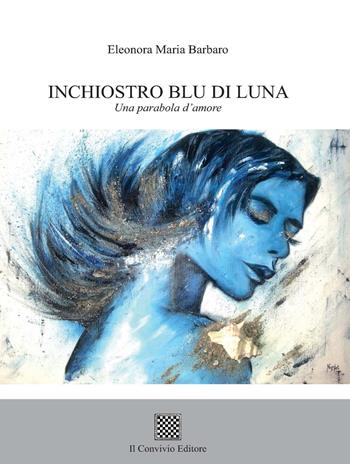 Inchiostro blu di luna. Una parabola d'amore - Eleonora Maria Barbaro - Libro Il Convivio 2018 | Libraccio.it