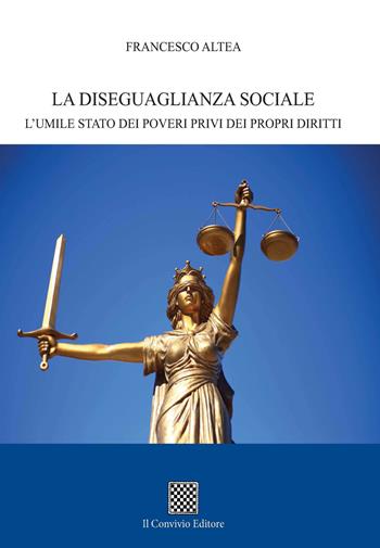 La diseguaglianza sociale. L'umile stato dei poveri privi dei propri diritti - Francesco Altea - Libro Il Convivio 2018 | Libraccio.it