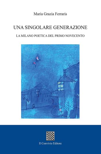 Una singolare generazione. La Milano poetica del primo Novecento - Maria Grazia Ferraris - Libro Il Convivio 2018 | Libraccio.it