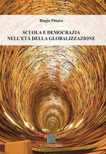 Scuola e democrazia nell'età della globalizzazione - Biagio Pittaro - Libro Il Convivio 2018 | Libraccio.it