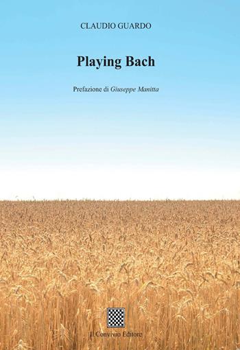 Playing Bach - Claudio Guardo - Libro Il Convivio 2018 | Libraccio.it
