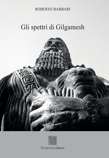 Gli spettri di Gilgamesh - Roberto Barbari - Libro Il Convivio 2018 | Libraccio.it
