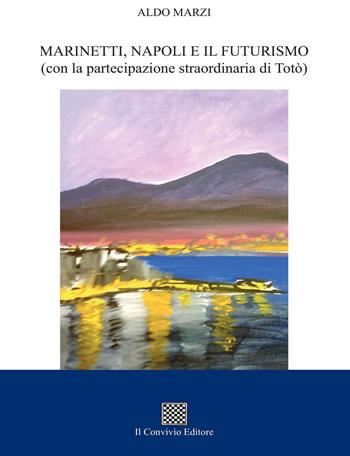 Marinetti, Napoli e il futurismo (con la partecipazione straordinaria di Totò) - Aldo Marzi - Libro Il Convivio 2018 | Libraccio.it