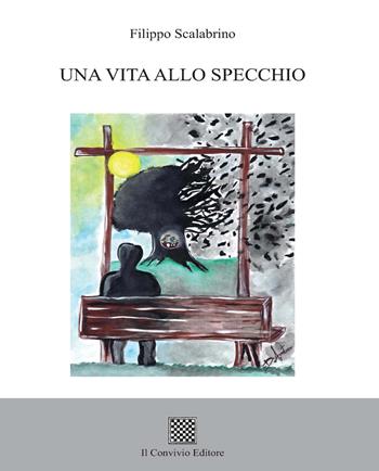 Una vita allo specchio - Filippo Scalabrino - Libro Il Convivio 2019 | Libraccio.it