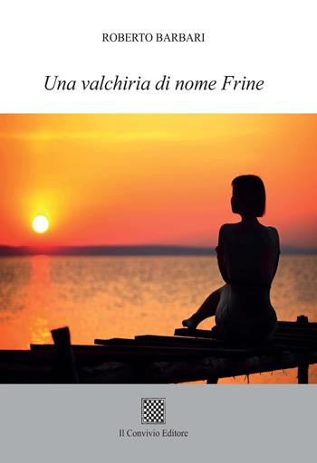 Una valchiria di nome Frine - Roberto Barbari - Libro Il Convivio 2019 | Libraccio.it