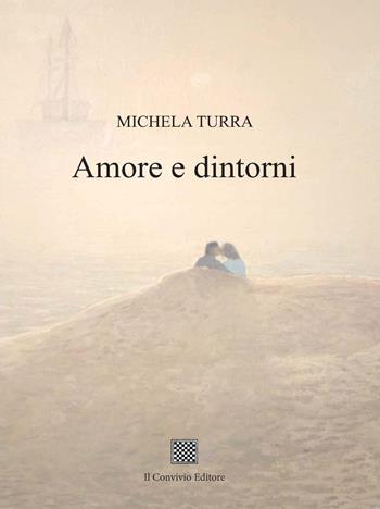 Amore e dintorni - Michela Turra - Libro Il Convivio 2019 | Libraccio.it