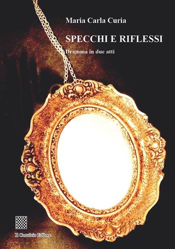 Specchi e riflessi. Dramma in due atti - Maria Carla Curia - Libro Il Convivio 2019 | Libraccio.it