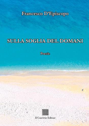 Sulla soglia del domani - Francesco D'Episcopo - Libro Il Convivio 2019 | Libraccio.it