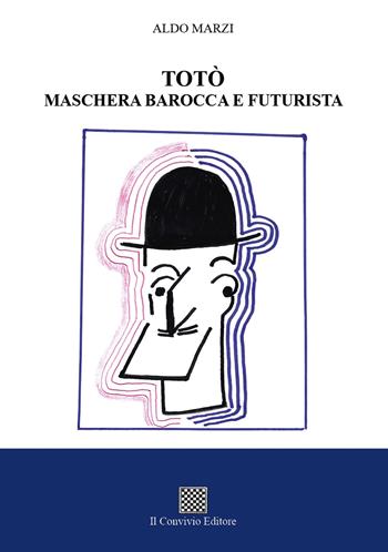 Totò maschera barocca e futurista - Aldo Marzi - Libro Il Convivio 2019 | Libraccio.it