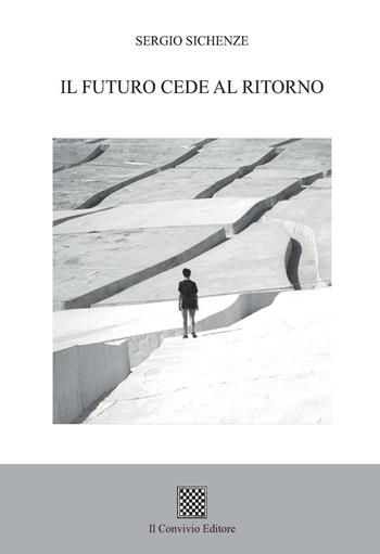 Il futuro cede al ritorno - Sergio Sichenze - Libro Il Convivio 2019 | Libraccio.it