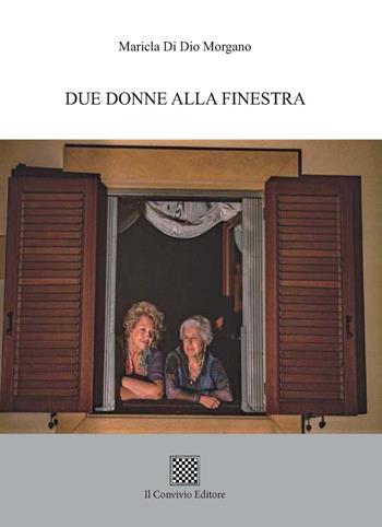 Due donne alla finestra - Maricla Di Dio Morgano - Libro Il Convivio 2020 | Libraccio.it