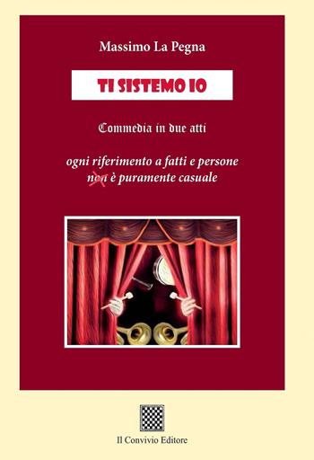 Ti sistemo io (commedia in due atti) - Massimo La Pegna - Libro Il Convivio 2020 | Libraccio.it