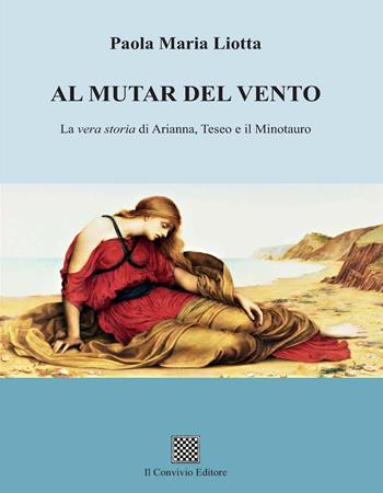 Al mutar del vento. La vera storia di Arianna, Teseo e il Minotauro - Paola Maria Liotta - Libro Il Convivio 2020 | Libraccio.it