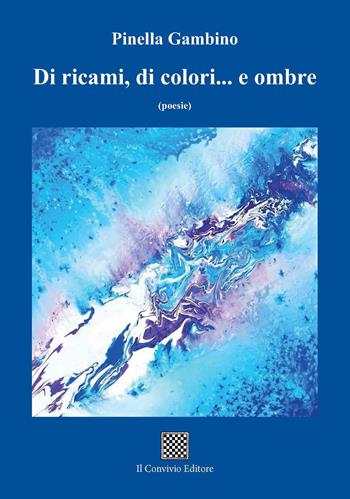 Di ricami, di colori... e ombre - Pinella Gambino - Libro Il Convivio 2020 | Libraccio.it