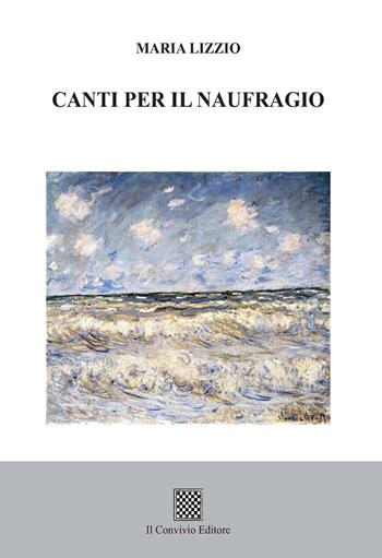Canti per il naufragio - Maria Lizzio - Libro Il Convivio 2020 | Libraccio.it