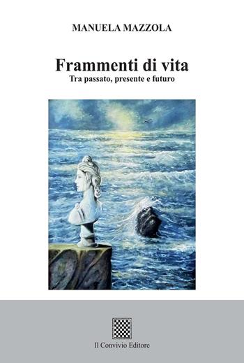 Frammenti di vita. Tra passato, presente e futuro - Manuela Mazzola - Libro Il Convivio 2020 | Libraccio.it