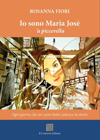 Io sono Maria Josè 'a piccerella - Rosanna Fiori - Libro Il Convivio 2021 | Libraccio.it