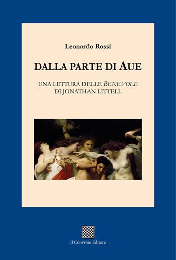 Dalla parte di Aue. Una lettura delle «Benevole» di Jonathan Littell - Leonardo Rossi - Libro Il Convivio 2021 | Libraccio.it